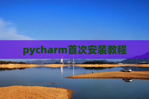 pycharm首次安装教程 pycharm首次安装教程